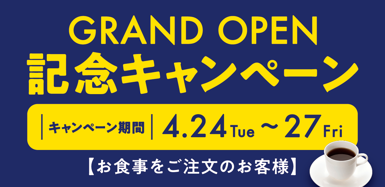 GRAND OPEN 記念キャンペーン キャンペーン期間 4月24日（火）から27日（金）お食事をご注文のお客様